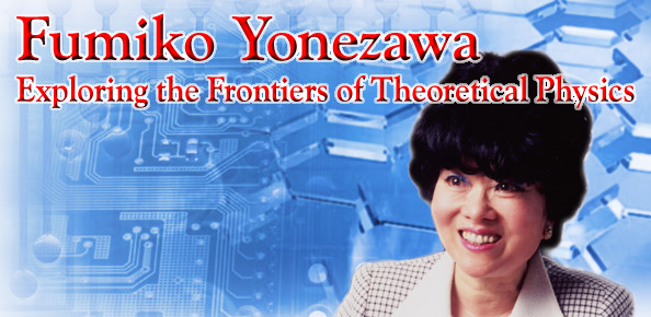 Fumiko Yonezawa Exporing the frontiers of theoretical physics